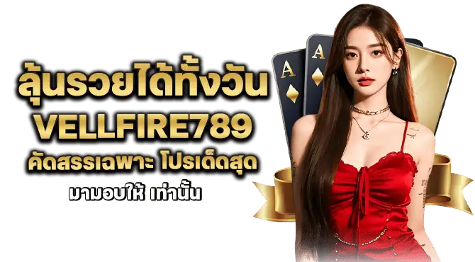 ลุ้นรวยได้ทั้งวัน vellfire789 คัดสรรเฉพาะ โปรเด็ดสุด มามอบให้ เท่านั้น